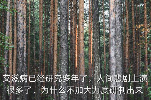 艾滋病已經(jīng)研究多年了，人間悲劇上演很多了，為什么不加大力度研制出來