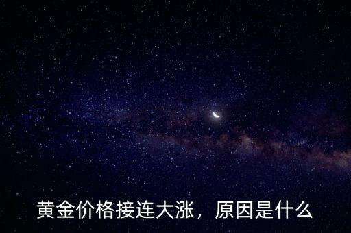 黃金價(jià)格接連大漲，原因是什么