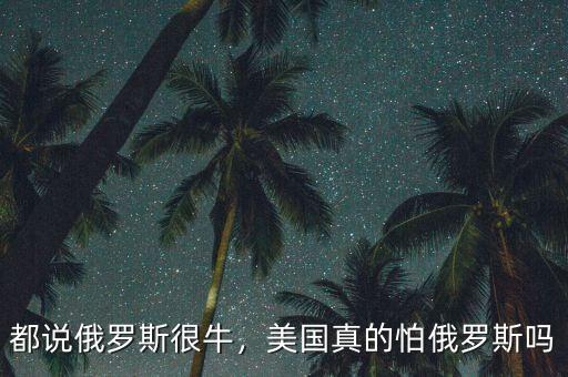 都說俄羅斯很牛，美國(guó)真的怕俄羅斯嗎