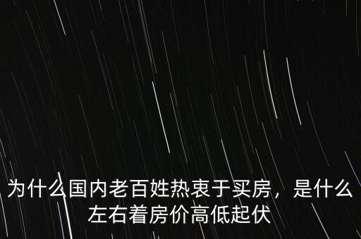 為什么國內(nèi)老百姓熱衷于買房，是什么左右著房價(jià)高低起伏