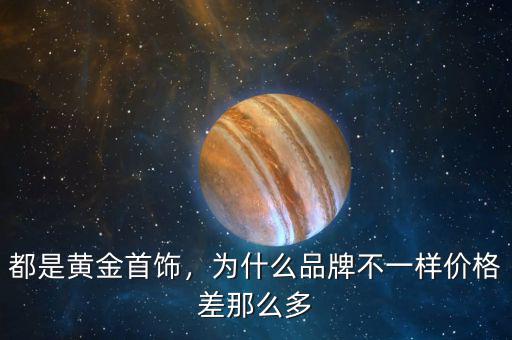都是黃金首飾，為什么品牌不一樣價(jià)格差那么多