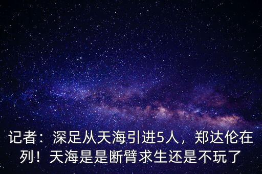 記者：深足從天海引進5人，鄭達倫在列！天海是是斷臂求生還是不玩了
