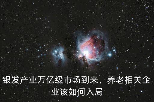 銀發(fā)產業(yè)是什么,銀發(fā)經濟怎么破