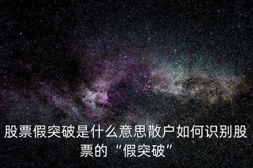 股票假突破怎么辦,散戶(hù)如何識(shí)別股票的假突破