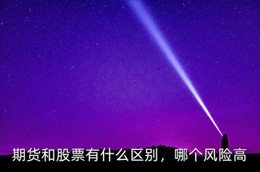 期貨和股票有什么區(qū)別，哪個風險高