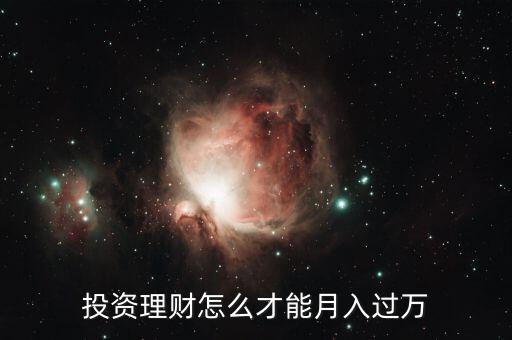 投資理財(cái)怎么才能月入過(guò)萬(wàn)