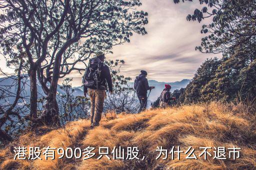港股有900多只仙股，為什么不退市