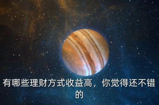 有哪些理財(cái)方式收益高，你覺(jué)得還不錯(cuò)的