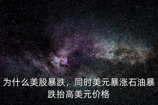 為什么美股暴跌，同時(shí)美元暴漲石油暴跌抬高美元價(jià)格