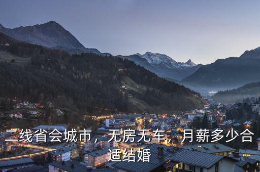 二線省會城市，無房無車，月薪多少合適結婚