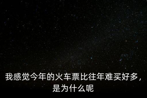今年火車(chē)票怎么那么難買(mǎi),火車(chē)票今年好難買(mǎi)