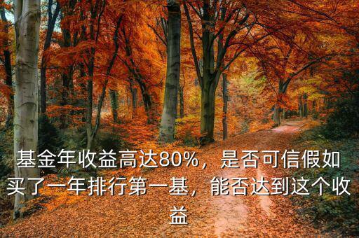基金年收益高達80%，是否可信假如買了一年排行第一基，能否達到這個收益