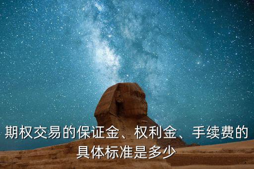 期權(quán)交易的保證金、權(quán)利金、手續(xù)費(fèi)的具體標(biāo)準(zhǔn)是多少
