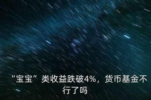 “寶寶”類收益跌破4%，貨幣基金不行了嗎