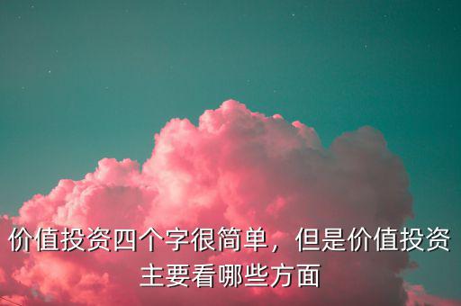 價值投資四個字很簡單，但是價值投資主要看哪些方面