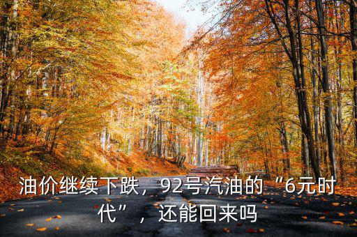 油價繼續(xù)下跌，92號汽油的“6元時代”，還能回來嗎