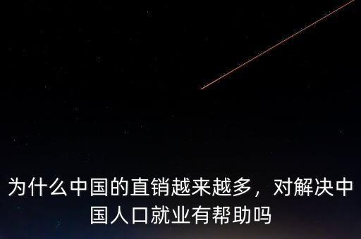 為什么中國(guó)的直銷越來(lái)越多，對(duì)解決中國(guó)人口就業(yè)有幫助嗎