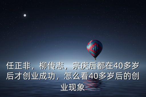 任正非，柳傳志，宗慶后都在40多歲后才創(chuàng)業(yè)成功，怎么看40多歲后的創(chuàng)業(yè)現(xiàn)象