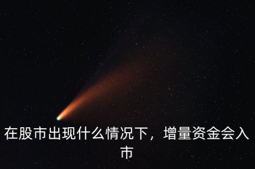 在股市出現(xiàn)什么情況下，增量資金會入市