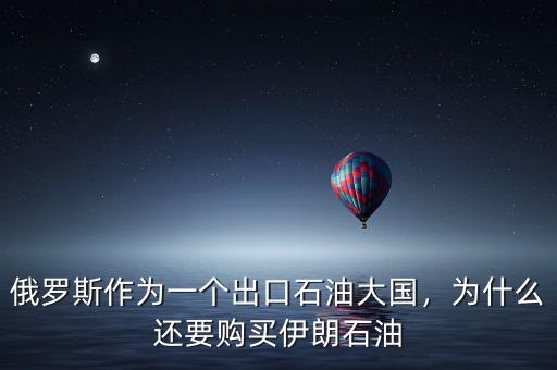 俄羅斯作為一個(gè)出口石油大國(guó)，為什么還要購(gòu)買伊朗石油