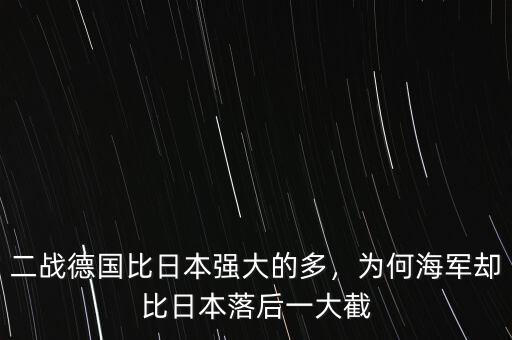 二戰(zhàn)德國比日本強(qiáng)大的多，為何海軍卻比日本落后一大截