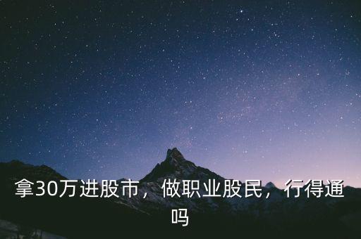 拿30萬進(jìn)股市，做職業(yè)股民，行得通嗎