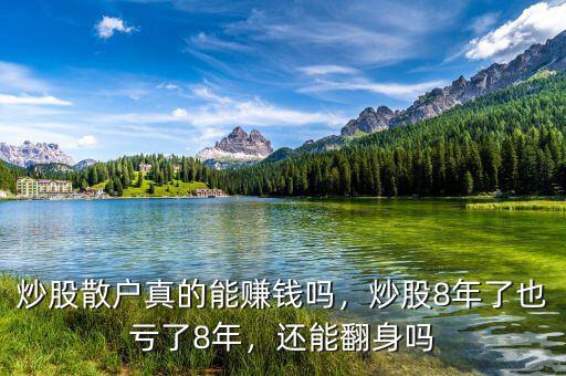 炒股散戶真的能賺錢嗎，炒股8年了也虧了8年，還能翻身嗎