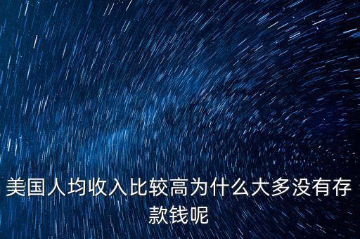 美國(guó)人均收入比較高為什么大多沒有存款錢呢