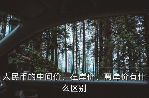 人民幣的中間價、在岸價、離岸價有什么區(qū)別