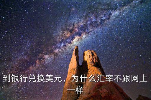 到銀行兌換美元，為什么匯率不跟網(wǎng)上一樣