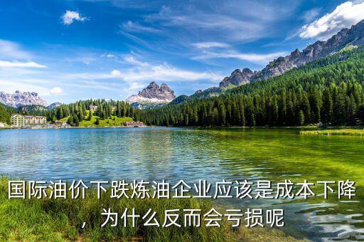 國(guó)際油價(jià)下跌煉油企業(yè)應(yīng)該是成本下降，為什么反而會(huì)虧損呢