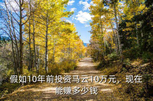 假如10年前投資馬云10萬元，現(xiàn)在能賺多少錢