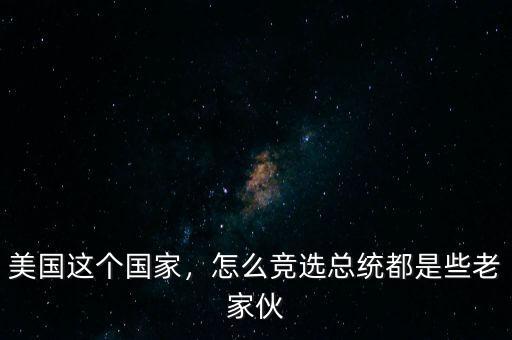 美國(guó)這個(gè)國(guó)家，怎么競(jìng)選總統(tǒng)都是些老家伙