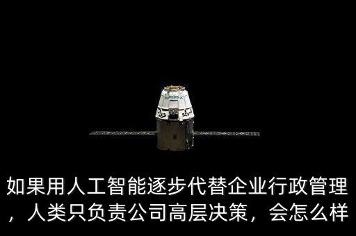 如果用人工智能逐步代替企業(yè)行政管理，人類(lèi)只負(fù)責(zé)公司高層決策，會(huì)怎么樣