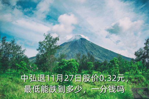中弘退11月27日股價(jià)0.32元，最低能跌到多少，一分錢嗎