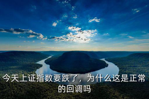 今天上證指數(shù)要跌了，為什么這是正常的回調(diào)嗎