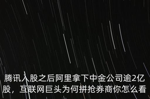 騰訊入股之后阿里拿下中金公司逾2億股，互聯(lián)網(wǎng)巨頭為何拼搶券商你怎么看