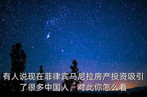 有人說現(xiàn)在菲律賓馬尼拉房產(chǎn)投資吸引了很多中國(guó)人，對(duì)此你怎么看