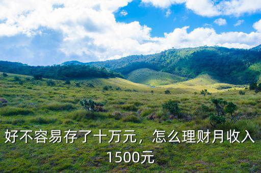 好不容易存了十萬元，怎么理財月收入1500元