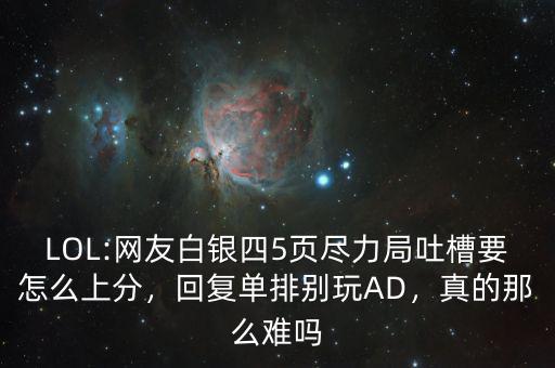 LOL:網(wǎng)友白銀四5頁盡力局吐槽要怎么上分，回復單排別玩AD，真的那么難嗎