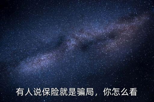有人說保險(xiǎn)就是騙局，你怎么看