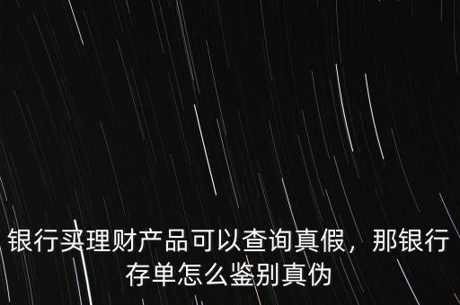 銀行買理財產(chǎn)品可以查詢真假，那銀行存單怎么鑒別真?zhèn)? class=