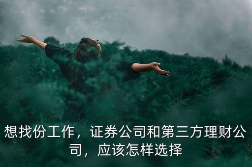 想找份工作，證券公司和第三方理財(cái)公司，應(yīng)該怎樣選擇