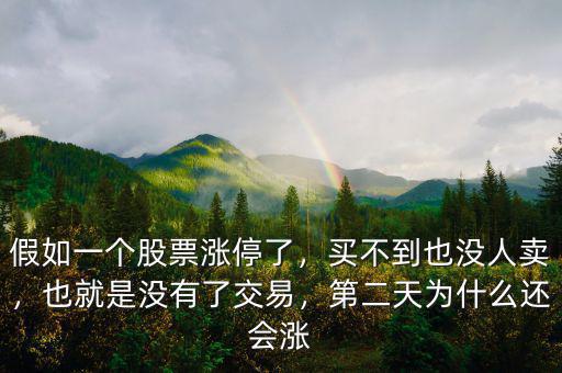 假如一個股票漲停了，買不到也沒人賣，也就是沒有了交易，第二天為什么還會漲