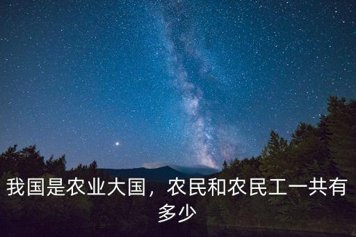 我國是農(nóng)業(yè)大國，農(nóng)民和農(nóng)民工一共有多少