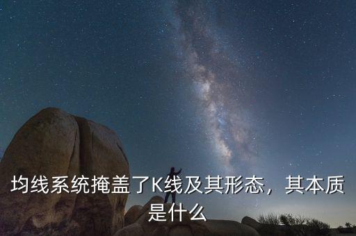 均線(xiàn)系統(tǒng)掩蓋了K線(xiàn)及其形態(tài)，其本質(zhì)是什么