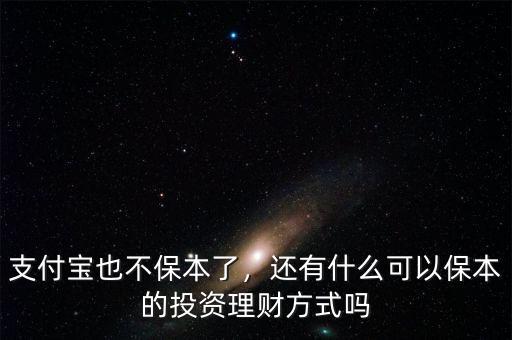 支付寶也不保本了，還有什么可以保本的投資理財(cái)方式嗎
