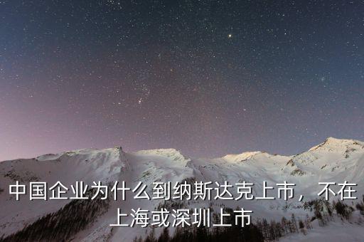 中國企業(yè)為什么到納斯達(dá)克上市，不在上?；蛏钲谏鲜? class=