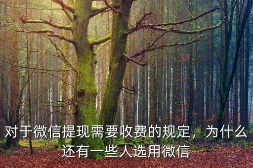 對(duì)于微信提現(xiàn)需要收費(fèi)的規(guī)定，為什么還有一些人選用微信