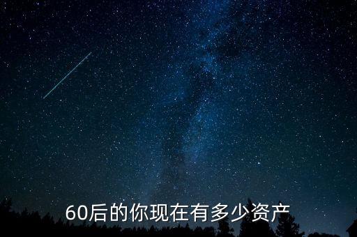 60后的你現(xiàn)在有多少資產